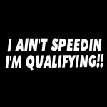 I Ain't Speedin I'm Qualifying Decal