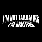 I’m Not Tailgating I’m Drafting 1
